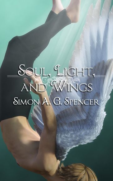 Soul, Light, and Wings - Simon A. G. Spencer