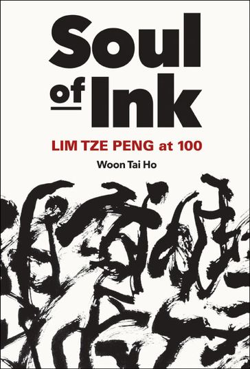 Soul Of Ink: Lim Tze Peng At 100 - Tai Ho Woon