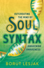 Soul Syntax: Outcreating the Mind by Awakening Awareness
