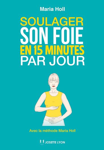 Soulager son foie en 15 minutes par jour - Avec la méthode Maria Holl - Maria Holl