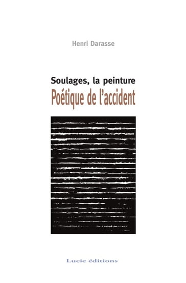 Soulages, la peinture. Poétique de l'accident - Henri Darasse