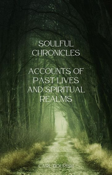 Soulful Chronicles Accounts Of Past lives And Spiritual Realms - Carl Dourish