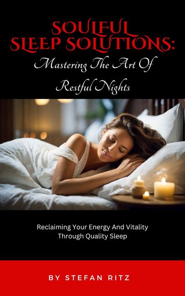 Soulful Sleep Solutions: Mastering The Art of Restful Nights - Stefan Ritz