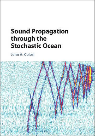 Sound Propagation through the Stochastic Ocean - John A. Colosi