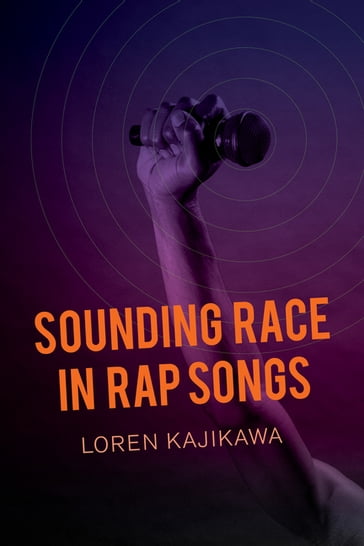 Sounding Race in Rap Songs - Loren Kajikawa