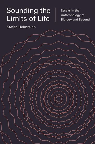 Sounding the Limits of Life - Michele Friedner - Sophia Roosth - Stefan Helmreich