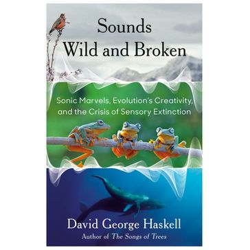 Sounds Wild and Broken - David George Haskell