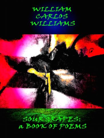 Sour Grapes: A Book of Poems - William Carlos Williams