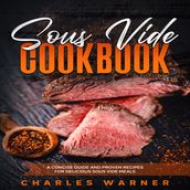 Sous Vide Cookbook: A Concise Guide and Proven Recipes for Delicious Sous Vide Meals