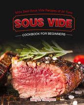 Sous Vide Cookbook for Beginners: 500+ Best Sous Vide Recipes of All Time