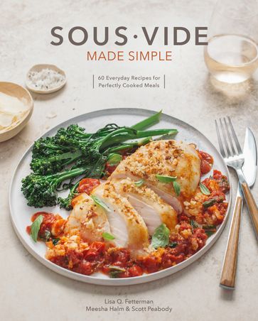 Sous Vide Made Simple - Lisa Q. Fetterman - Meesha Halm - Scott Peabody