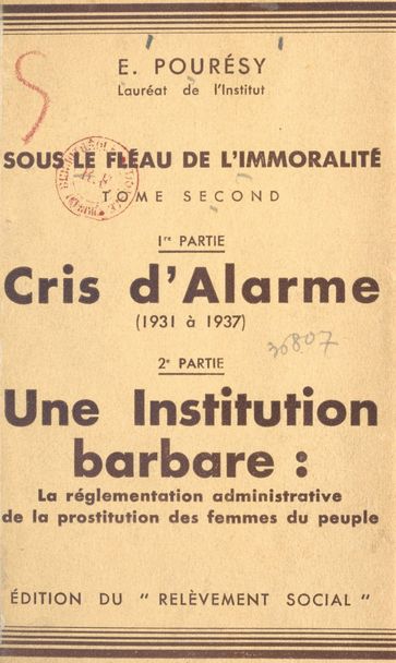 Sous le fléau de l'immoralité (2). Cris d'alarme (1931 à 1937), une institution barbare : la réglementation administrative de la prostitution des femmes du peuple - Émile Pourésy