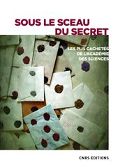 Sous le sceau du secret. Les plis cahetés de l Académie des sciences