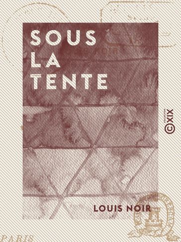 Sous la tente - Souvenirs d'un zouave - Louis Noir