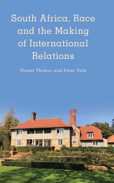 South Africa, Race and the Making of International Relations - Vineet Thakur - Peter Vale