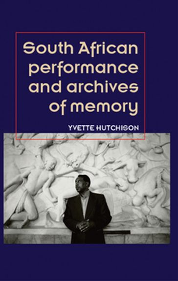 South African performance and archives of memory - Yvette Hutchison