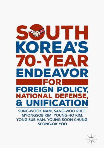 South Korea's 70-Year Endeavor for Foreign Policy, National Defense, and Unification - Sung-Wook Nam - Sang-Woo Rhee - Myongsob Kim - Young-Ho Kim - Yong-Sub Han - Young-Soon Chung - Seong-Ok Yoo - Academy of Korean Studies Press AKS