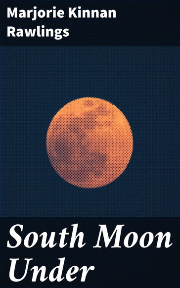 South Moon Under - Marjorie Kinnan Rawlings