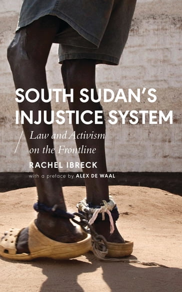 South Sudan's Injustice System - Rachel Ibreck - Alex de Waal