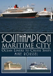 Southampton - Maritime City from Ocean Liners to Cruise Ships.