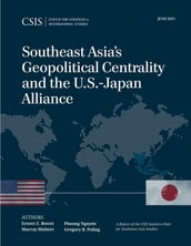 Southeast Asia s Geopolitical Centrality and the U.S.-Japan Alliance