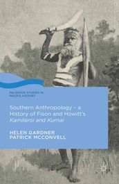 Southern Anthropology - a History of Fison and Howitt s Kamilaroi and Kurnai