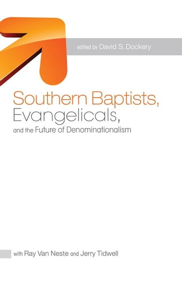 Southern Baptists, Evangelicals, and the Future of Denominationalism - David S. Dockery - Jerry Tidwell - Ray Van Neste