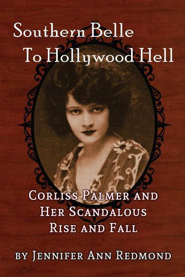 Southern Belle To Hollywood Hell: Corliss Palmer and Her Scandalous Rise and Fall - Jennifer Ann Redmond