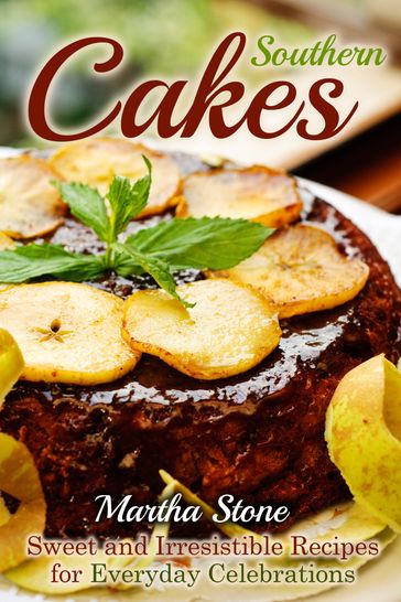 Southern Cakes: Sweet and Irresistible Recipes for Everyday Celebrations - Martha Stone