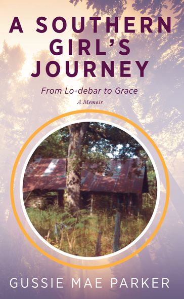 A Southern Girl's Journey: From Lo-debar to GraceA Memoir - Gussie Mae Parker