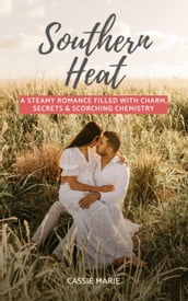 Southern Heat: A Steamy Romance Filled With Charm, Secrets & Scorching Chemistry