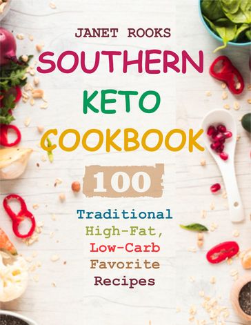 Southern Keto Cookbook: 100 Traditional High-Fat, Low-Carb Favorite Recipes - Janet Rooks