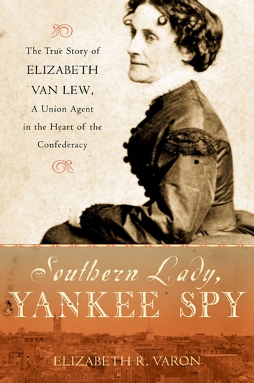 Southern Lady, Yankee Spy - Elizabeth R. Varon