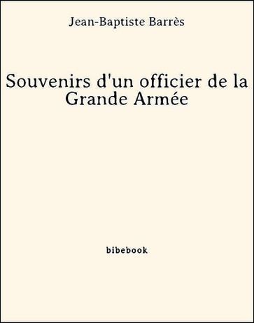 Souvenirs d'un officier de la Grande Armée - Jean-Baptiste Barrès