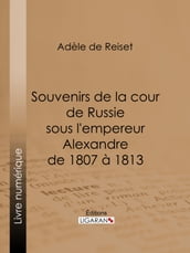 Souvenirs de la cour de Russie sous l empereur Alexandre de 1807 à 1813