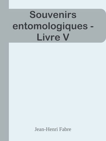 Souvenirs entomologiques - Livre V - Jean-Henri Fabre
