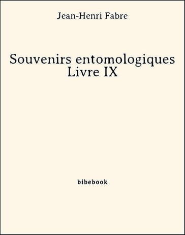 Souvenirs entomologiques - Livre IX - Jean-Henri Fabre