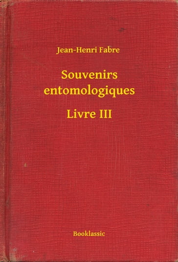 Souvenirs entomologiques - Livre III - Jean-Henri Fabre