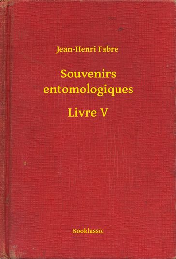 Souvenirs entomologiques - Livre V - Jean-Henri Fabre