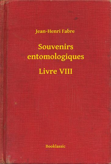 Souvenirs entomologiques - Livre VIII - Jean-Henri Fabre