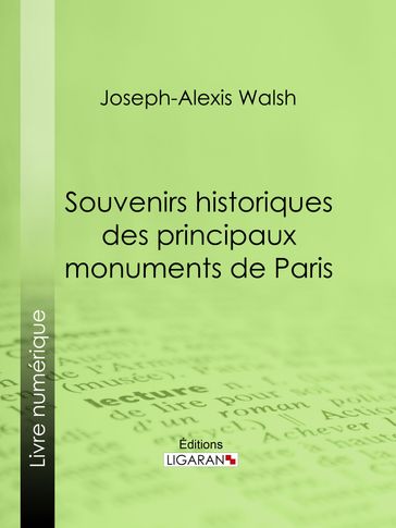 Souvenirs historiques des principaux monuments de Paris - Joseph-Alexis vicomte Walsh - Ligaran