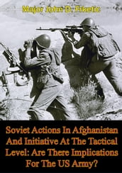 Soviet Actions In Afghanistan And Initiative At The Tactical Level: Are There Implications For The US Army?
