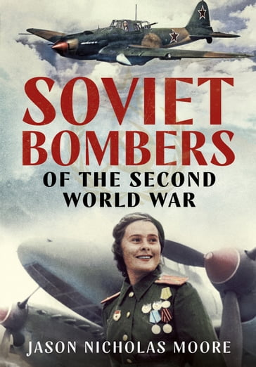 Soviet Bombers of the Second World War - Jason Nicholas Moore