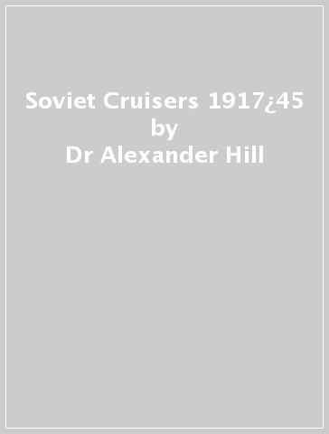 Soviet Cruisers 1917¿45 - Dr Alexander Hill