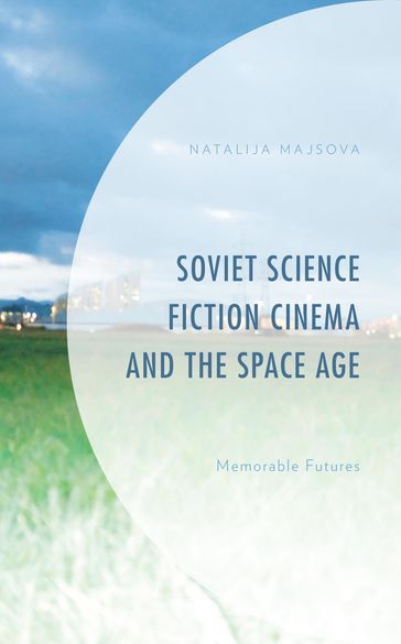 Soviet Science Fiction Cinema and the Space Age - Natalija Majsova