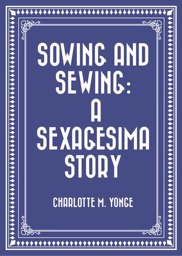 Sowing and Sewing: A Sexagesima Story - Charlotte M. Yonge