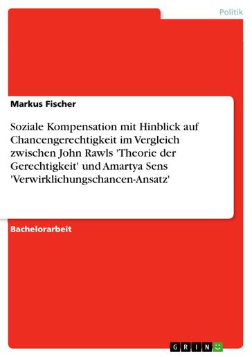 Soziale Kompensation mit Hinblick auf Chancengerechtigkeit im Vergleich zwischen John Rawls 'Theorie der Gerechtigkeit' und Amartya Sens 'Verwirklichungschancen-Ansatz' - Markus Fischer