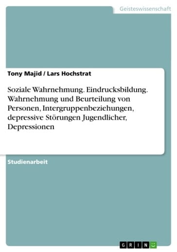 Soziale Wahrnehmung. Eindrucksbildung. Wahrnehmung und Beurteilung von Personen, Intergruppenbeziehungen, depressive Störungen Jugendlicher, Depressionen - Lars Hochstrat - Tony Majid