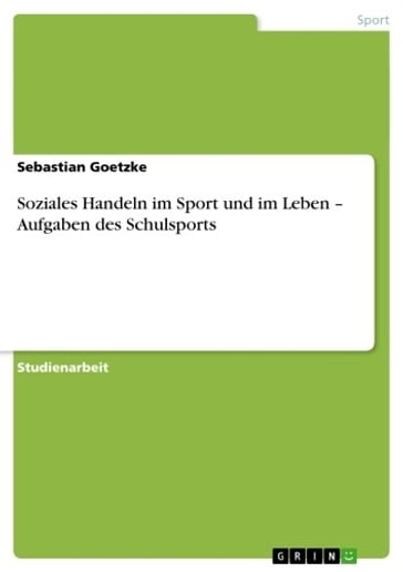 Soziales Handeln im Sport und im Leben - Aufgaben des Schulsports - Sebastian Goetzke