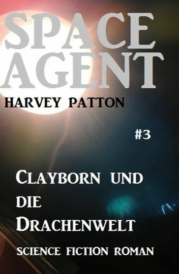 Space Agent #3: Clayborn und die Drachenwelt - Harvey Patton